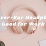 Are Over-Ear Headphones Good for Work? The Ultimate Professional’s Guide